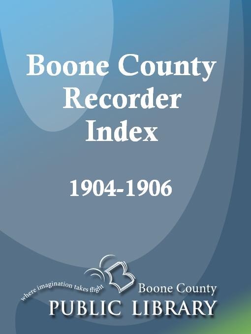 Cover image for Boone County Recorder Index, 1904 - 1906